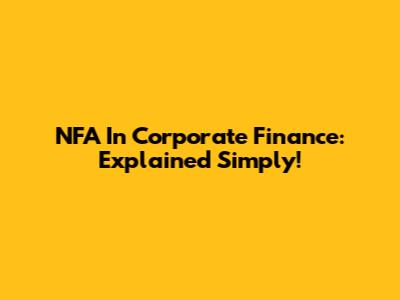 NFA In Corporate Finance: Explained Simply!
