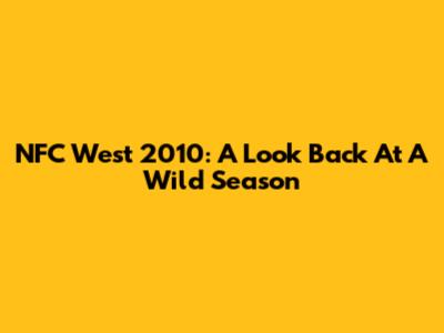 NFC West 2010: A Look Back At A Wild Season