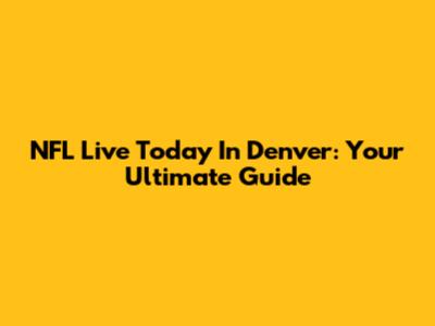 NFL Live Today In Denver: Your Ultimate Guide