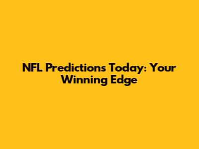 NFL Predictions Today: Your Winning Edge