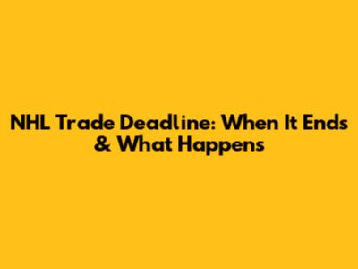 NHL Trade Deadline: When It Ends & What Happens