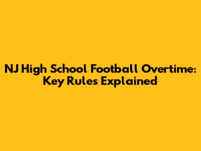 NJ High School Football Overtime: Key Rules Explained