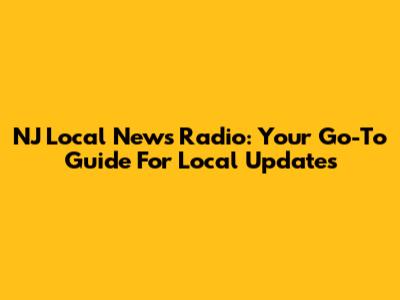 NJ Local News Radio: Your Go-To Guide For Local Updates
