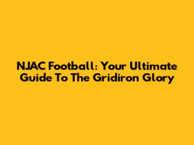 NJAC Football: Your Ultimate Guide To The Gridiron Glory