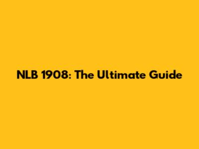NLB 1908: The Ultimate Guide