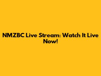 NMZBC Live Stream: Watch It Live Now!