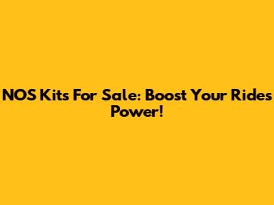 NOS Kits For Sale: Boost Your Ride's Power!