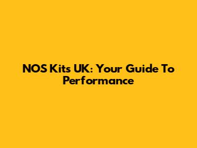 NOS Kits UK: Your Guide To Performance