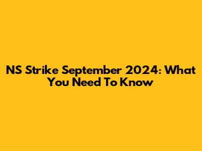 NS Strike September 2024: What You Need To Know
