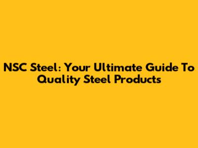 NSC Steel: Your Ultimate Guide To Quality Steel Products