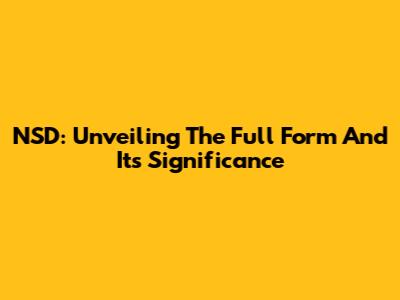 NSD: Unveiling The Full Form And Its Significance