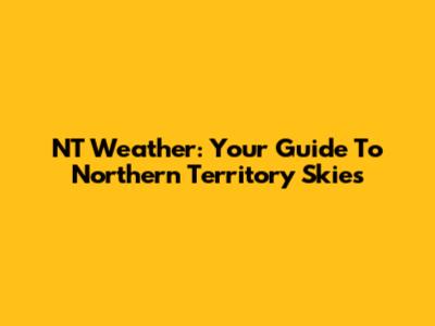 NT Weather: Your Guide To Northern Territory Skies