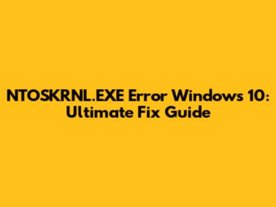 NTOSKRNL.EXE Error Windows 10: Ultimate Fix Guide