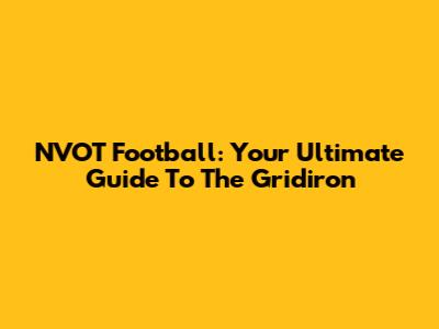 NVOT Football: Your Ultimate Guide To The Gridiron