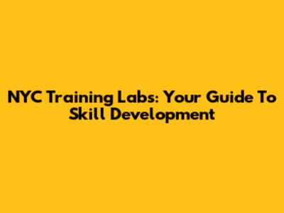 NYC Training Labs: Your Guide To Skill Development