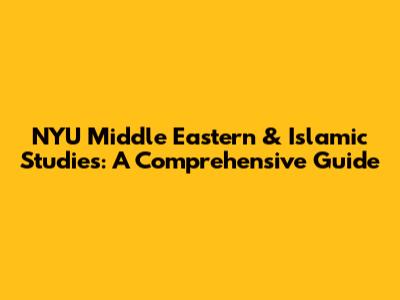 NYU Middle Eastern & Islamic Studies: A Comprehensive Guide