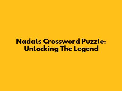 Nadal's Crossword Puzzle: Unlocking The Legend