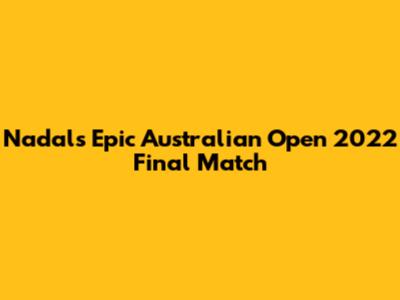 Nadal's Epic Australian Open 2022 Final Match