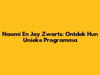 Naomi En Jay Zwarts: Ontdek Hun Unieke Programma