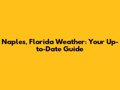 Naples, Florida Weather: Your Up-to-Date Guide