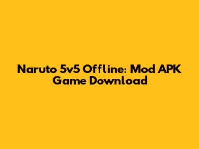 Naruto 5v5 Offline: Mod APK Game Download