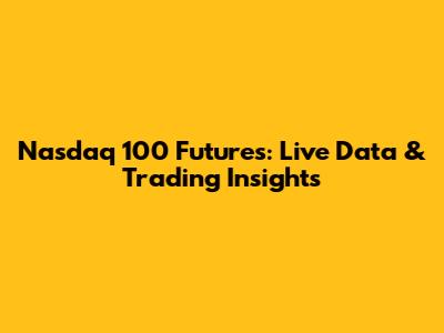 Nasdaq 100 Futures: Live Data & Trading Insights
