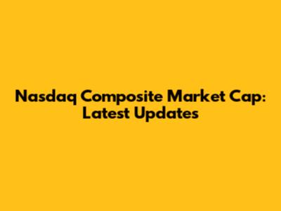 Nasdaq Composite Market Cap: Latest Updates