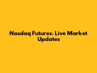Nasdaq Futures: Live Market Updates
