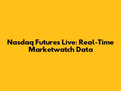 Nasdaq Futures Live: Real-Time Marketwatch Data