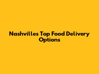 Nashville's Top Food Delivery Options