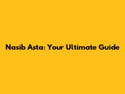 Nasib Asta: Your Ultimate Guide