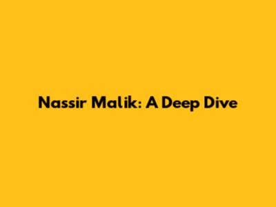 Nassir Malik: A Deep Dive