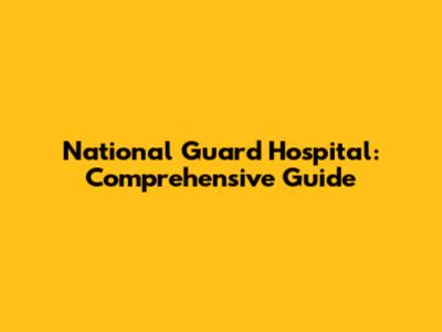 National Guard Hospital: Comprehensive Guide