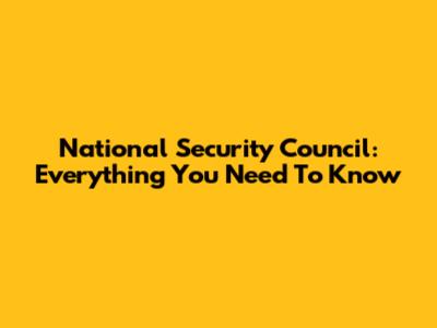 National Security Council: Everything You Need To Know