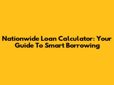 Nationwide Loan Calculator: Your Guide To Smart Borrowing