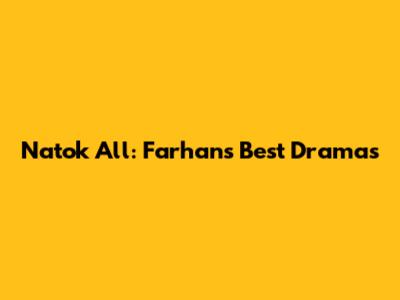 Natok All: Farhan's Best Dramas