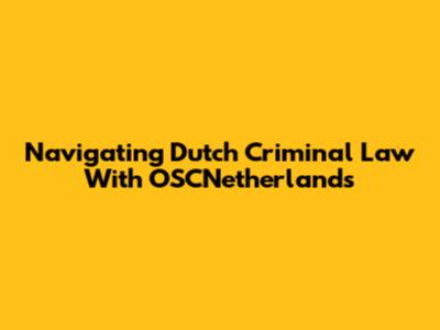 Navigating Dutch Criminal Law With OSCNetherlands