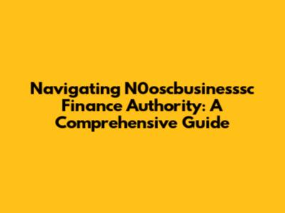 Navigating N0oscbusinesssc Finance Authority: A Comprehensive Guide