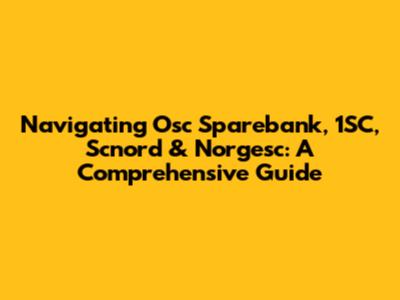Navigating Osc Sparebank, 1SC, Scnord & Norgesc: A Comprehensive Guide