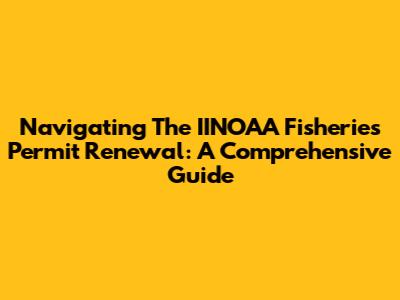 Navigating The IINOAA Fisheries Permit Renewal: A Comprehensive Guide