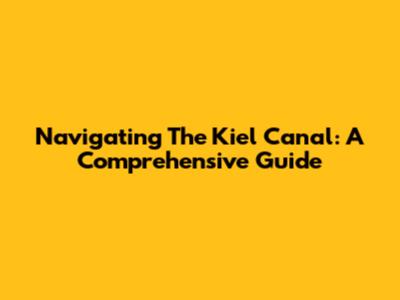Navigating The Kiel Canal: A Comprehensive Guide