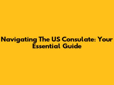 Navigating The US Consulate: Your Essential Guide
