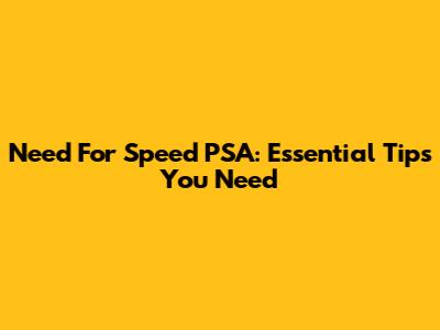Need For Speed PSA: Essential Tips You Need