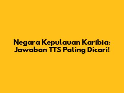 Negara Kepulauan Karibia: Jawaban TTS Paling Dicari!