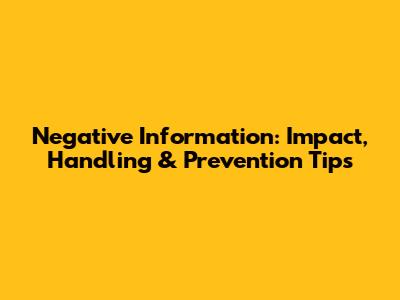 Negative Information: Impact, Handling & Prevention Tips