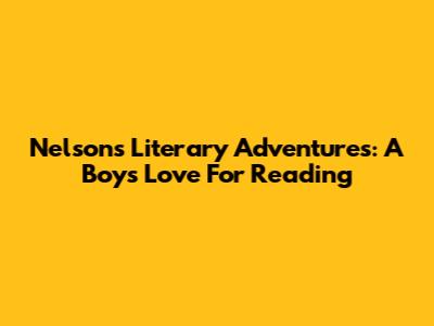 Nelson's Literary Adventures: A Boy's Love For Reading