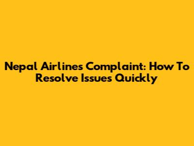 Nepal Airlines Complaint: How To Resolve Issues Quickly