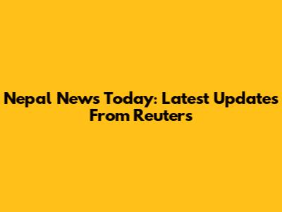 Nepal News Today: Latest Updates From Reuters