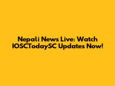Nepali News Live: Watch IOSCTodaySC Updates Now!
