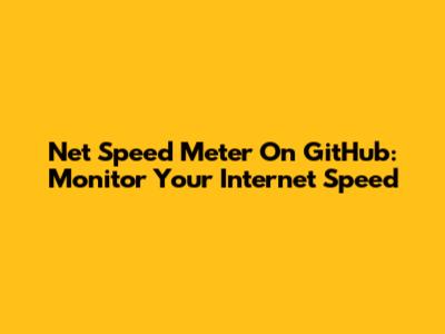 Net Speed Meter On GitHub: Monitor Your Internet Speed
